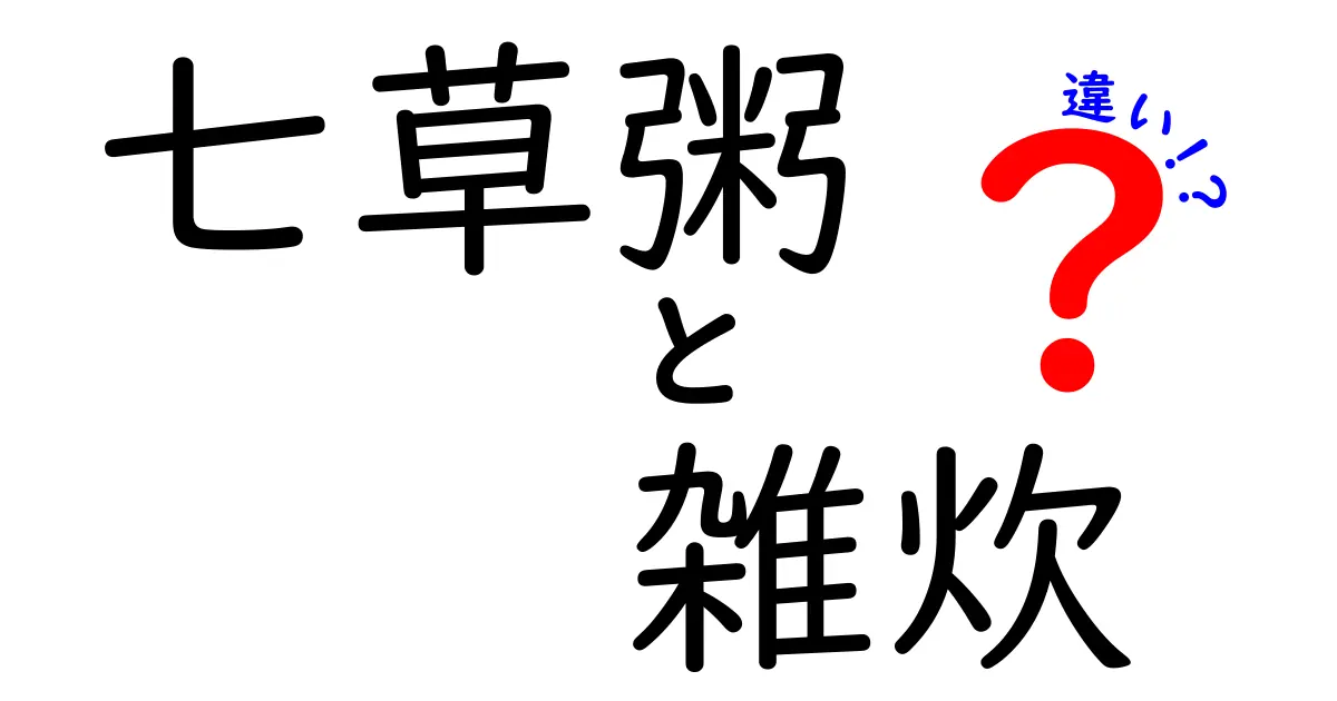 七草粥と雑炊の違いを徹底解説!意味・材料・作り方まで中学生にもわかるやさしい解説