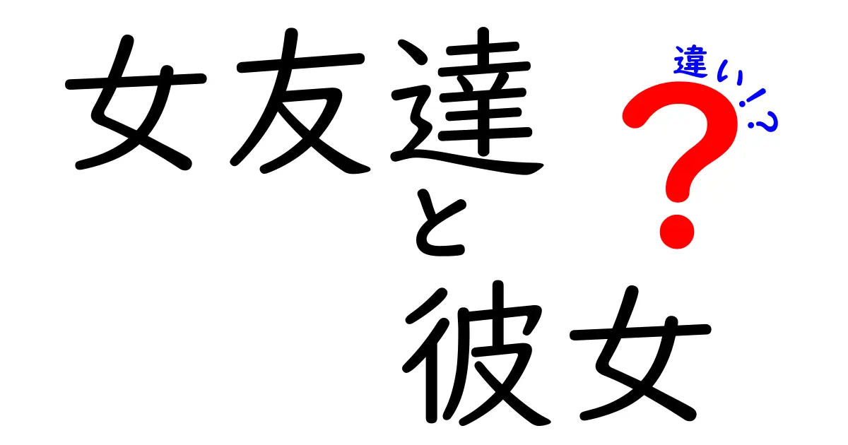 女友達と彼女の違いを徹底解説！誤解を避けるための5つのポイント