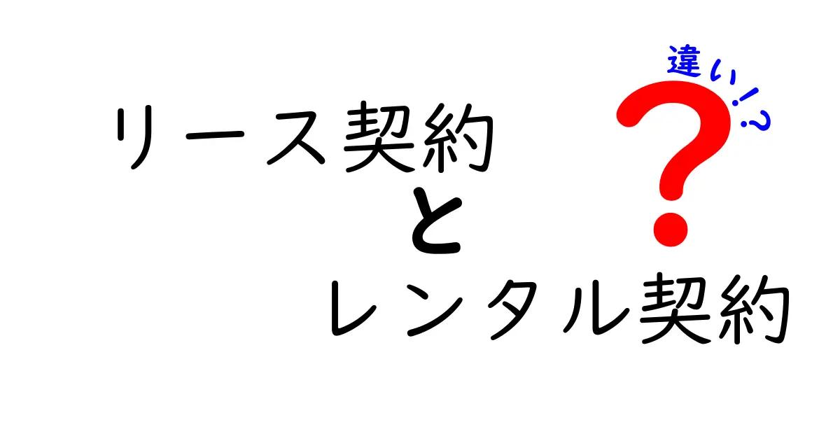 リース契約とレンタル契約の違いを徹底解説!使い分けのポイントと実務のコツ