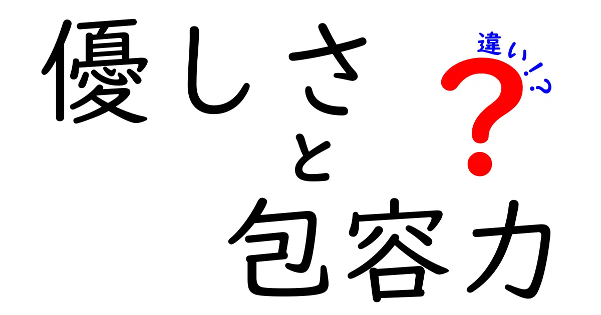 優しさと包容力の違いを徹底解説！中学生にも伝わる見分け方と使い分けのコツ