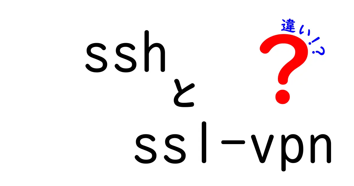 SSHとSSL-VPNの違いを徹底解説!中学生にもわかる使い分けガイド