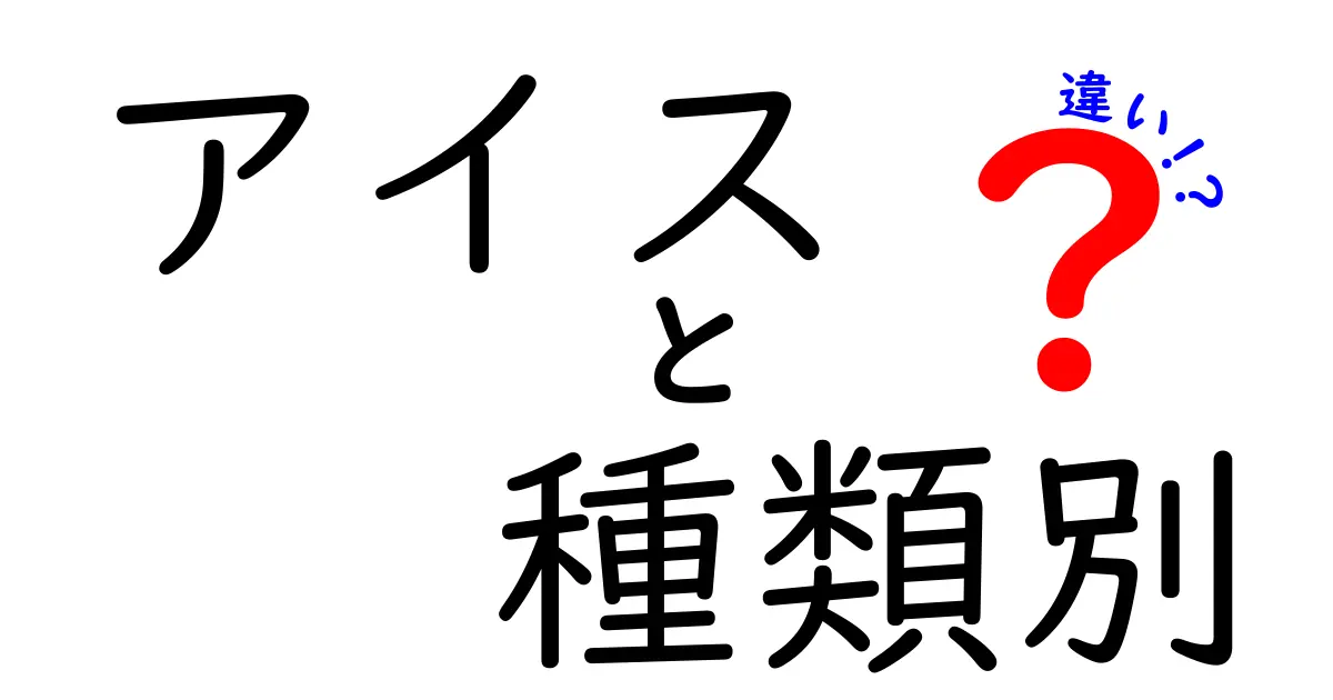 アイスの種類別の違いを徹底解説！味・食感・特徴をわかりやすく比較