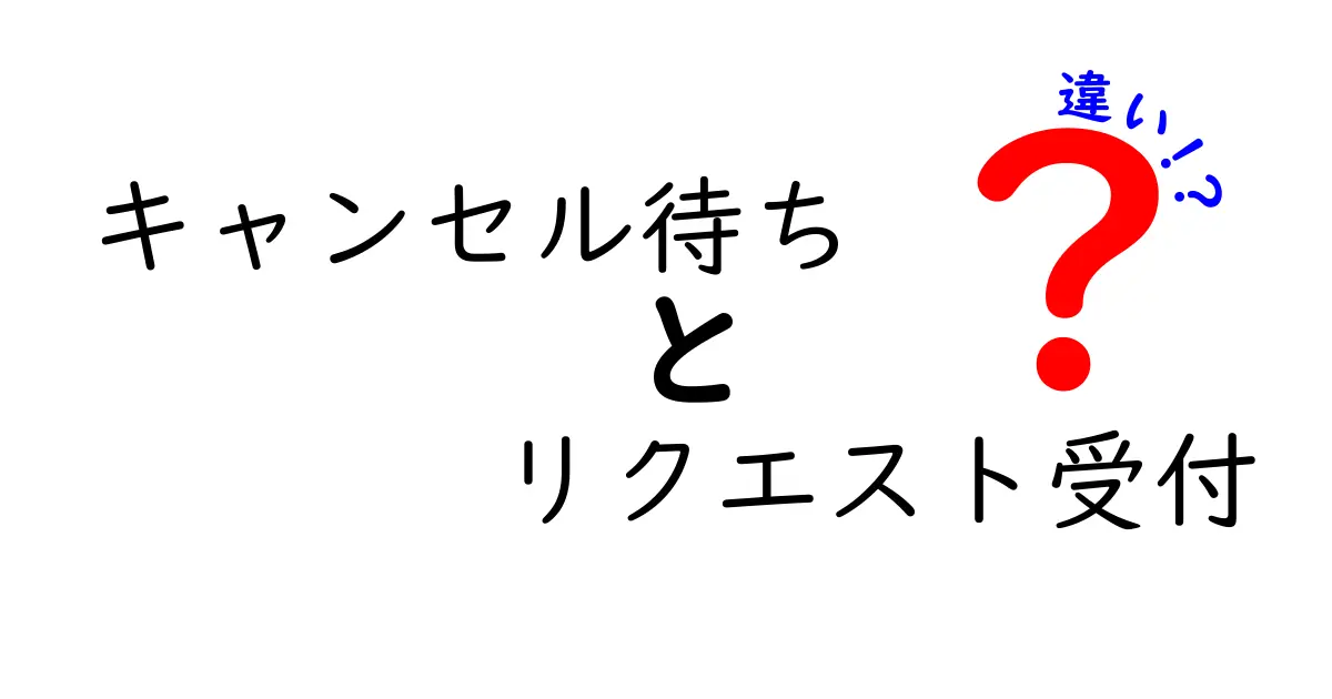 キャンセル待ちとリクエスト受付の違いを徹底解説|知っておくべき3つのポイント