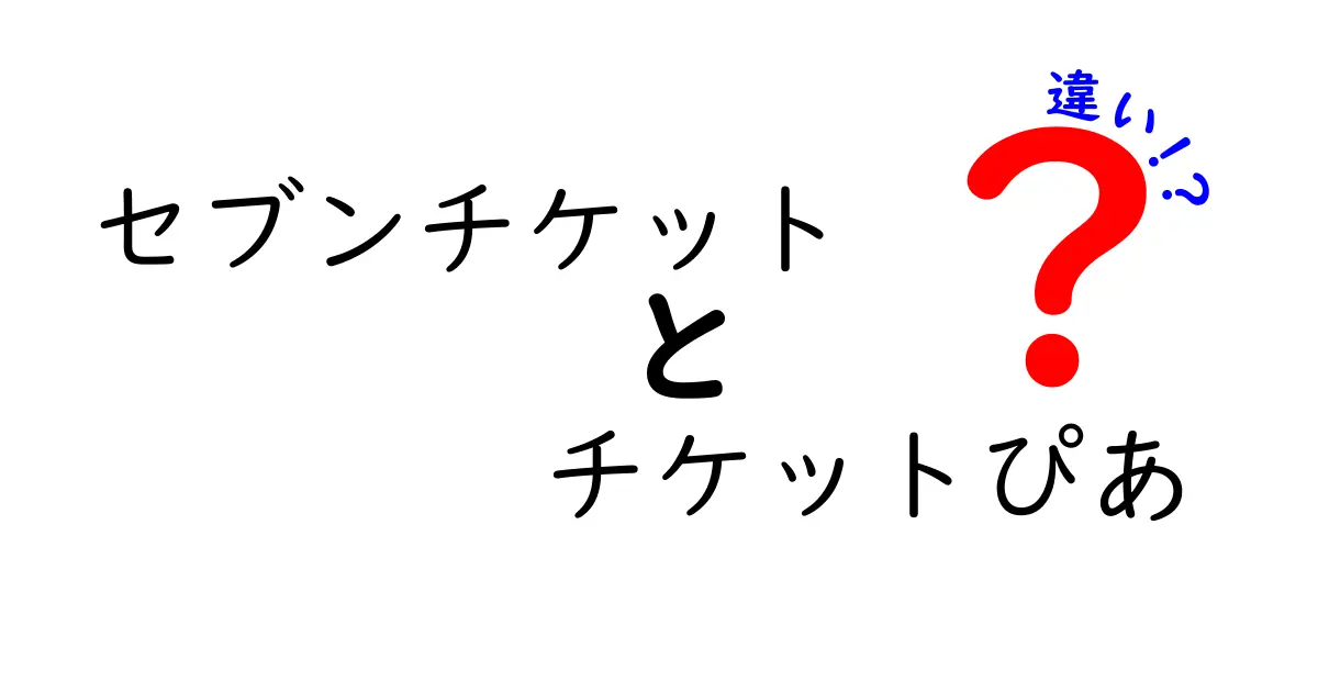 セブンチケットとチケットぴあの違いを完全比較！予約方法・手数料・取扱イベントをわかりやすく解説