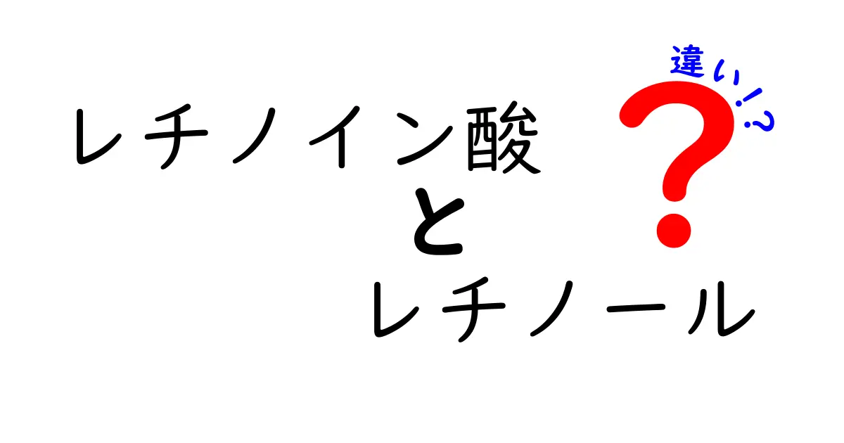 レチノイン酸とレチノールの違いを徹底解説：肌ケア初心者でもわかるポイント