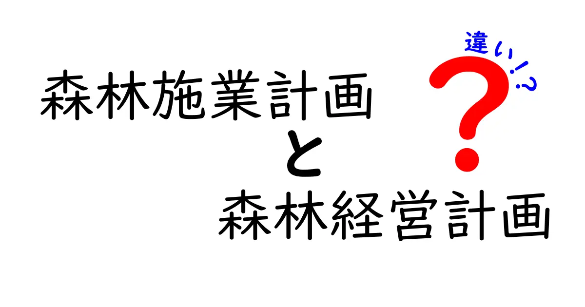 森林施業計画と森林経営計画の違いを中学生にもわかる解説