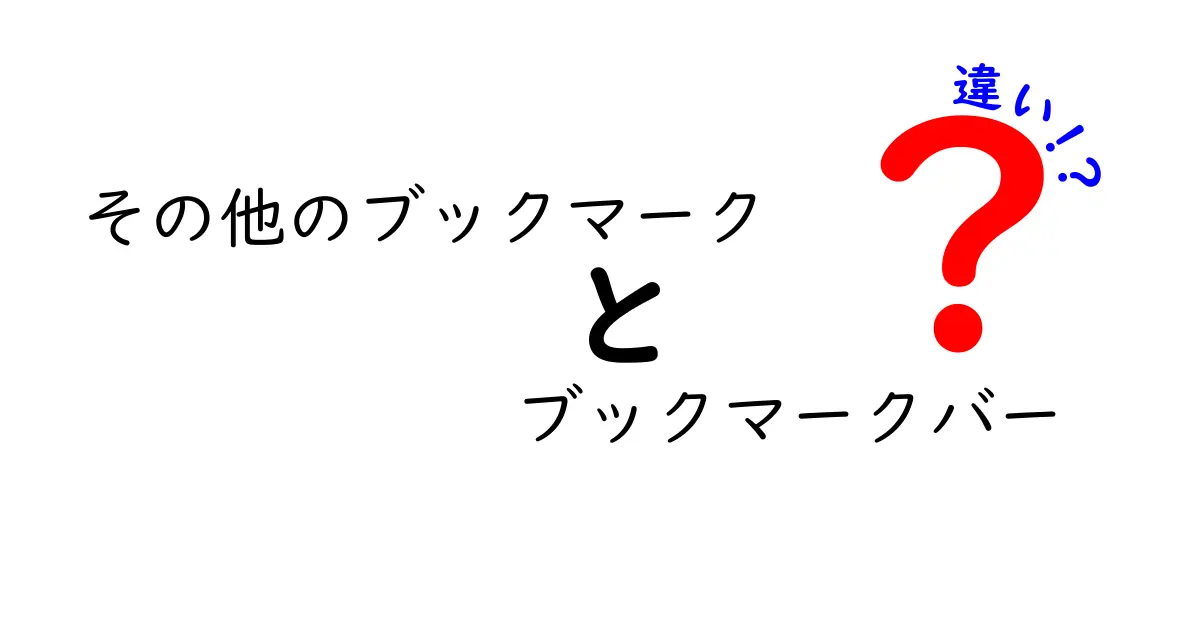 【完全ガイド】その他のブックマークとブックマークバーの違いをわかりやすく解説!あなたの使い方が変わる理由