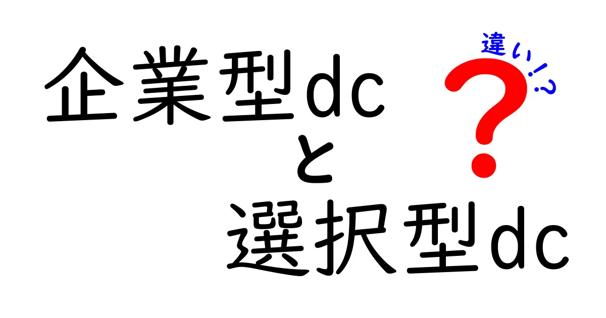 企業型DCと選択型DCの違いをぜんぶ解説！あなたに最適な選択はどっち？