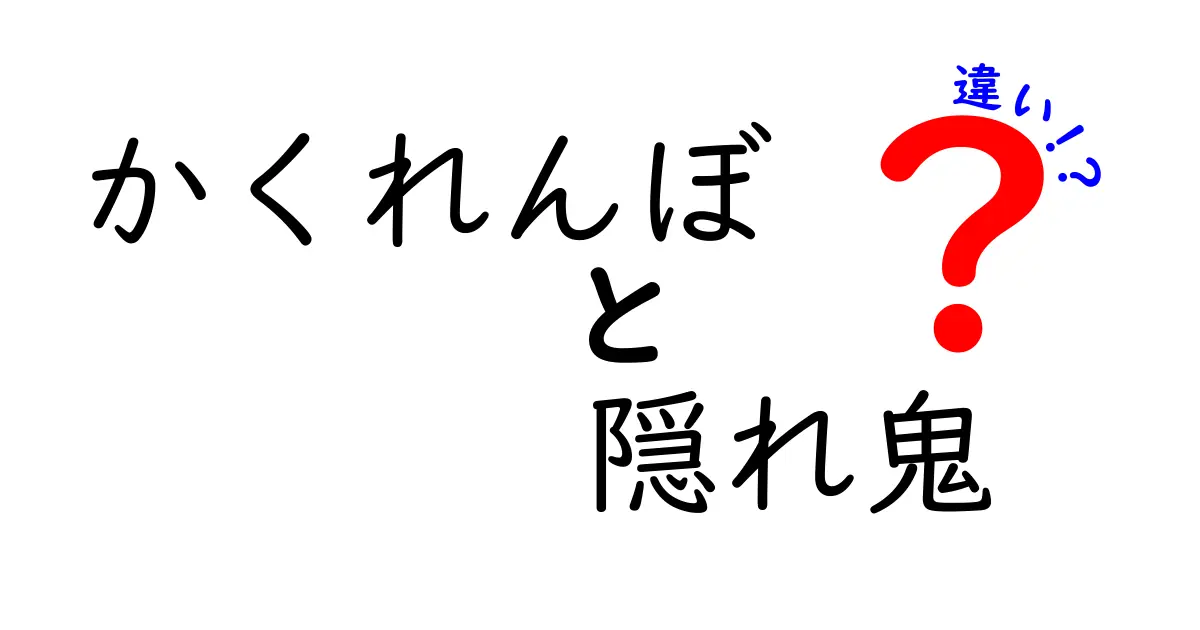 かくれんぼと隠れ鬼の違いを徹底解説!遊び方と役割を分かりやすく理解しよう
