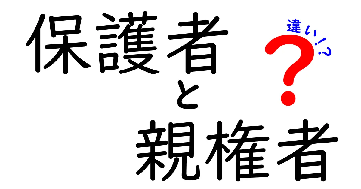 保護者と親権者の違いを徹底解説！中学生にも分かる図解つきクリック必至の解説