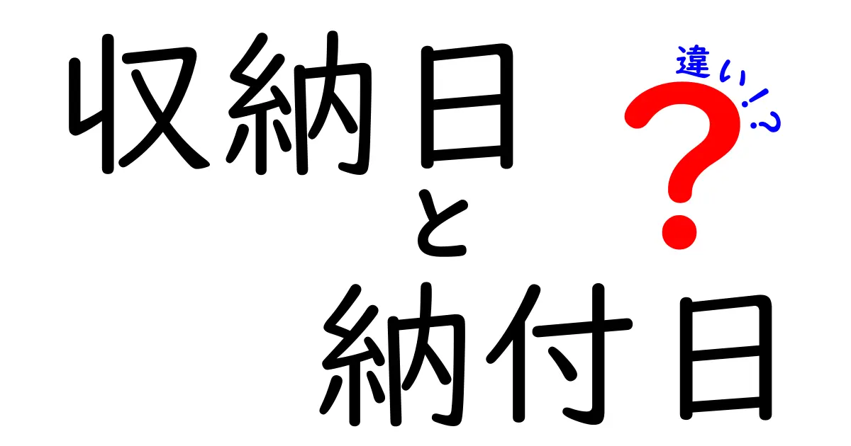 収納日と納付日の違いを徹底解説！日常生活で混同しやすいポイントをわかりやすく整理