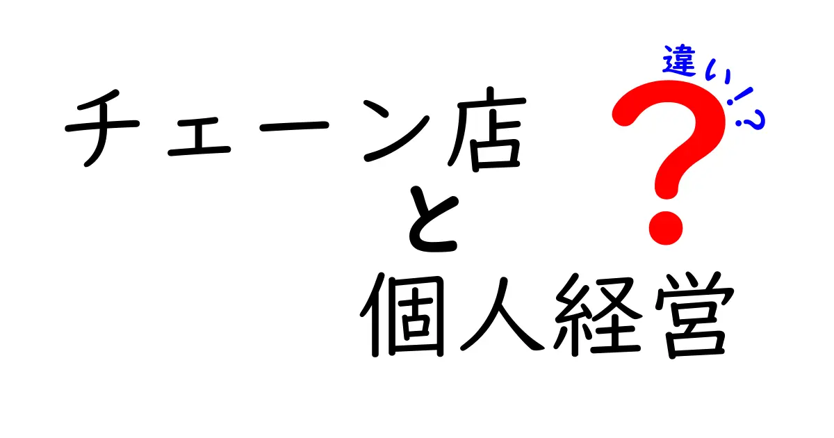 チェーン店と個人経営の違いを徹底解説｜あなたの選択を変える3つのポイント
