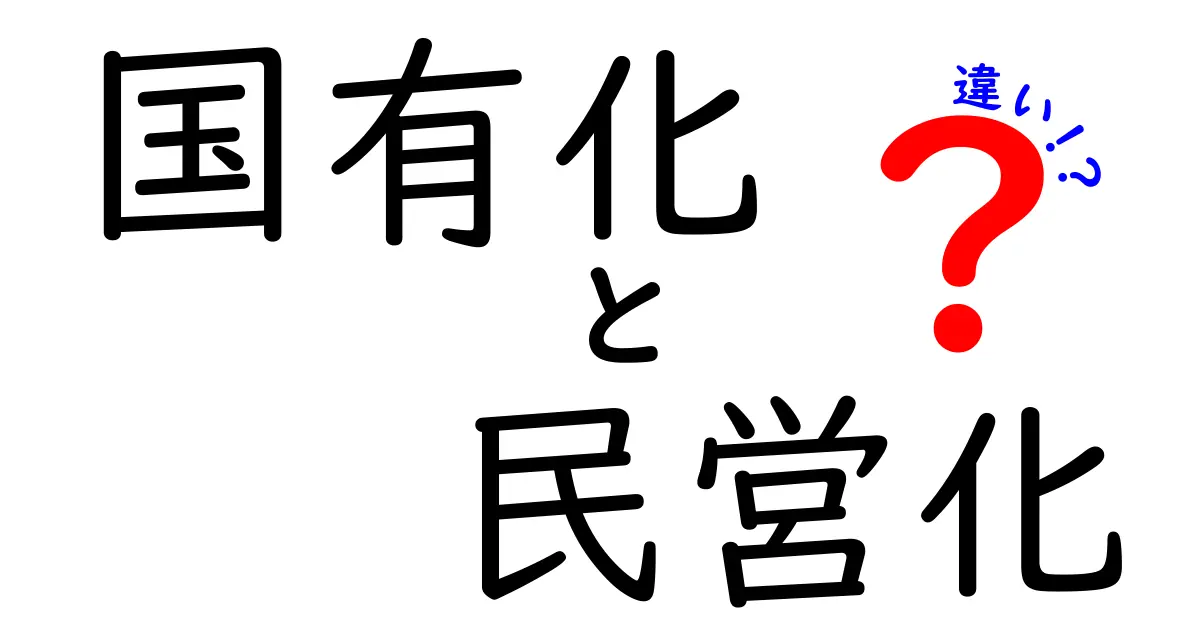 国有化と民営化の違いを徹底解説:公的資産をどう管理するかで私たちの生活はこう変わる