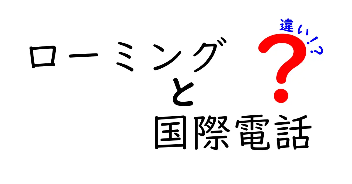 ローミングと国際電話の違いを徹底解説！海外で使うときの料金と使い方をわかりやすく比較