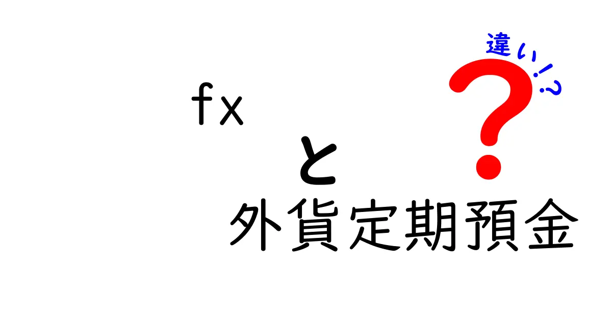 FXと外貨定期預金の違いを徹底解説｜fx 外貨定期預金の違いを初心者にもわかるリスクとメリットの比較