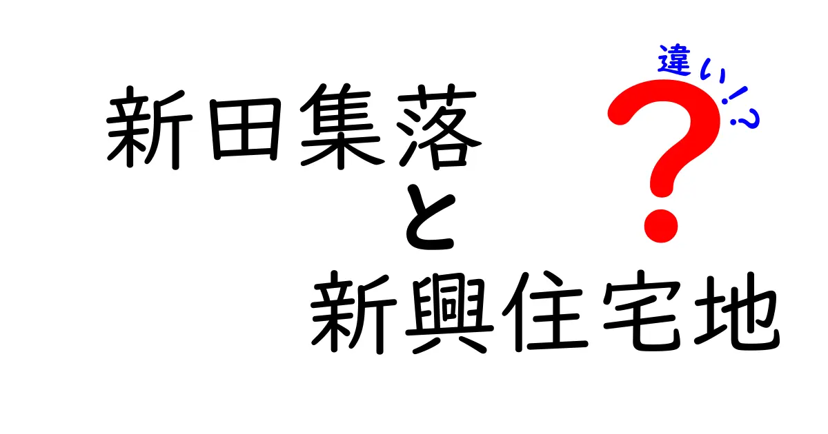 新田集落と新興住宅地の違いを徹底解説!知っておきたいポイント7選