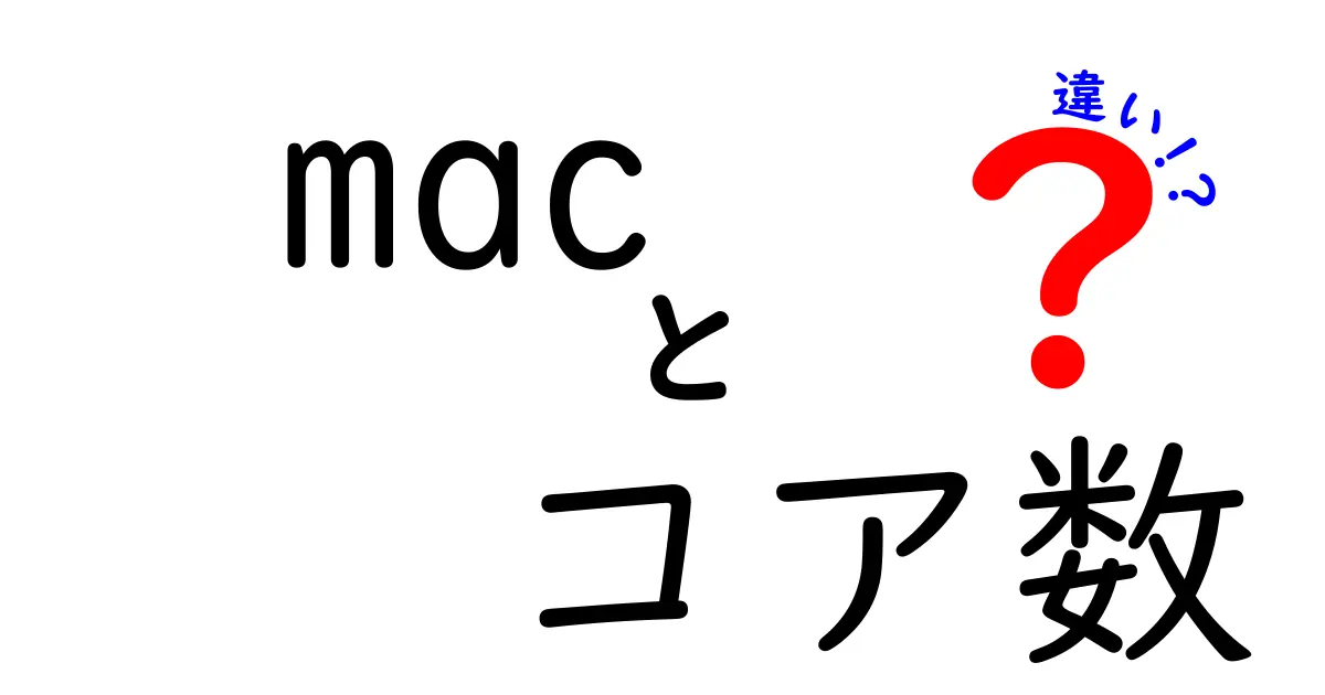 Macのコア数　違いを徹底解説！mac　コア数　違いがわかれば用途が決まる