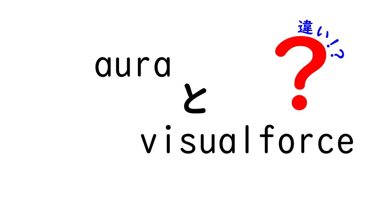 AuraとVisualforceの違いを徹底解説:実務での使い分けと学習のコツ