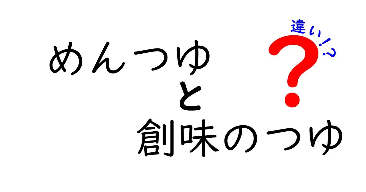 めんつゆと創味のつゆの違いを徹底解説|味・成分・使い方をわかりやすく比較