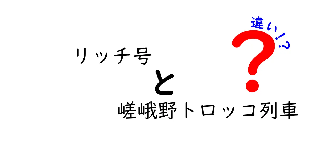 リッチ号と嵯峨野トロッコ列車の違いを徹底比較!公式情報と体験の差をわかりやすく解説