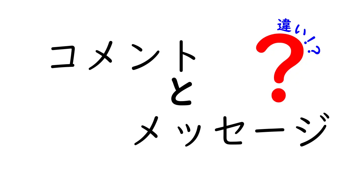 コメントとメッセージの違いを徹底解説!意味・使い分け・日常の場面別ガイド