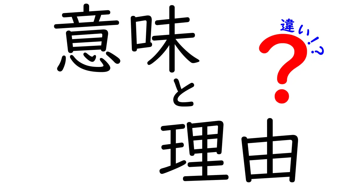 意味・理由・違いの違いを徹底解説!使い分けのコツと身近な実例