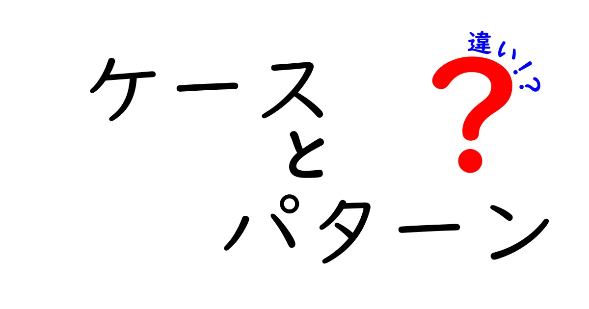 ケースとパターンの違いを徹底解説!日常の場面で使い分けるコツ