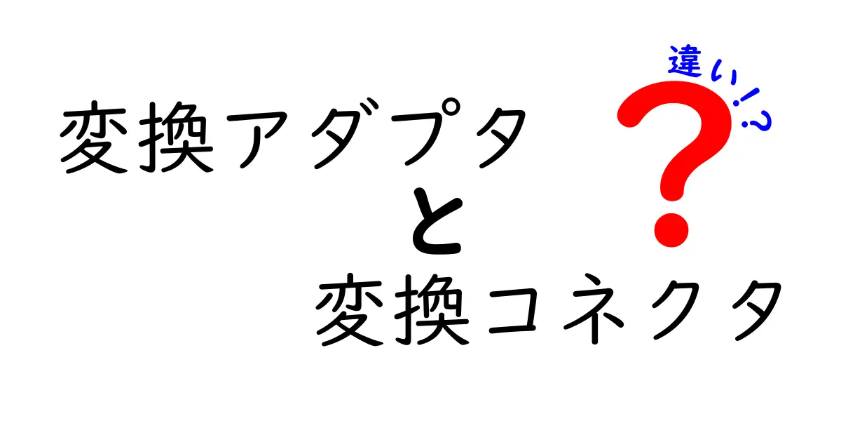 変換アダプタと変換コネクタの違いを徹底解説！基礎知識から実務の選び方まで