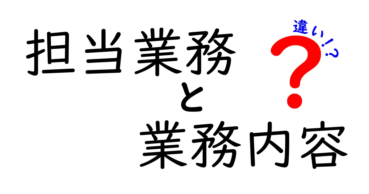 担当業務と業務内容の違いを完全解説!仕事の役割と実務の境界を理解しよう