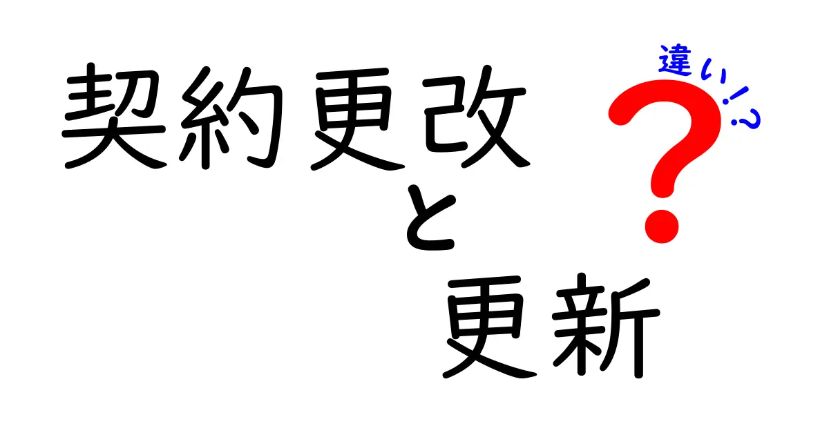 契約更改と更新の違いを徹底解説!意味・場面・注意点を分かりやすく整理