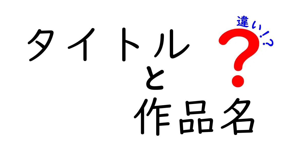タイトルと作品名の違いを徹底解説!日常会話で使い分けるコツ