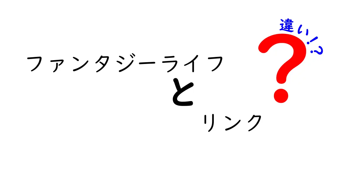 ファンタジーライフとリンクの違いを徹底比較!初心者にもわかる分かりやすい解説