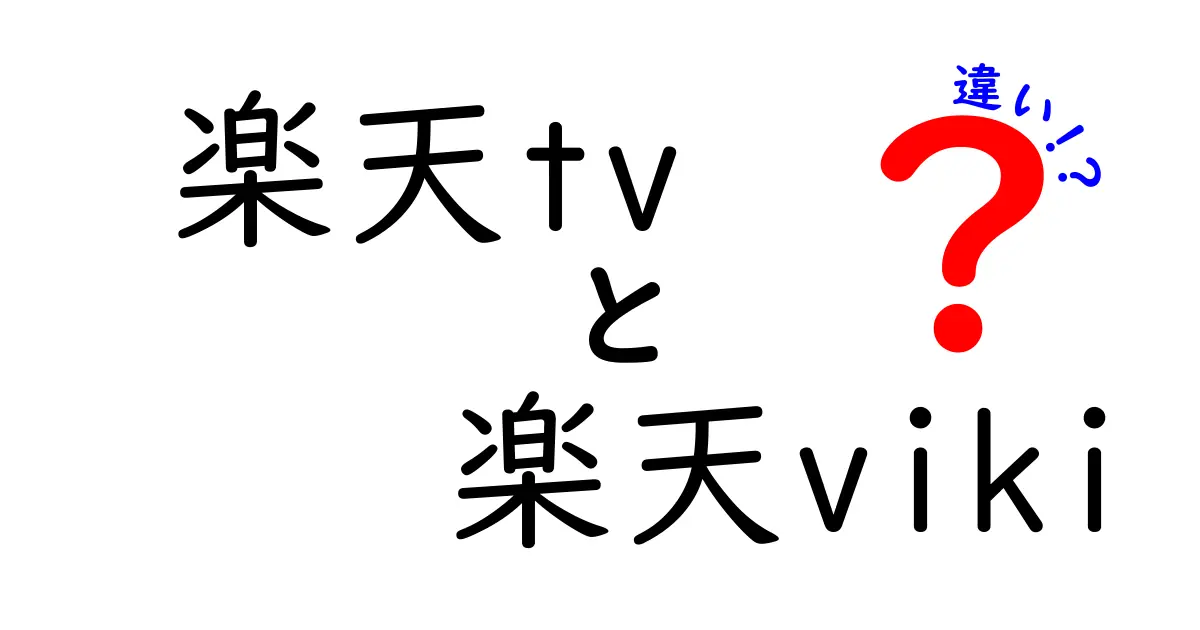 楽天TVと楽天Vikiの違いを徹底解説|使い分け方と選び方を中学生にもわかる言葉で