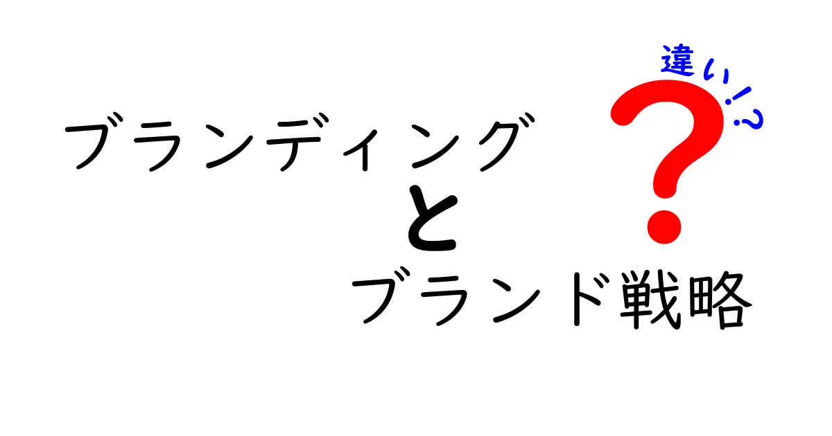 ブランディングとブランド戦略の違いを徹底解説!中学生にもわかる基礎から実践まで