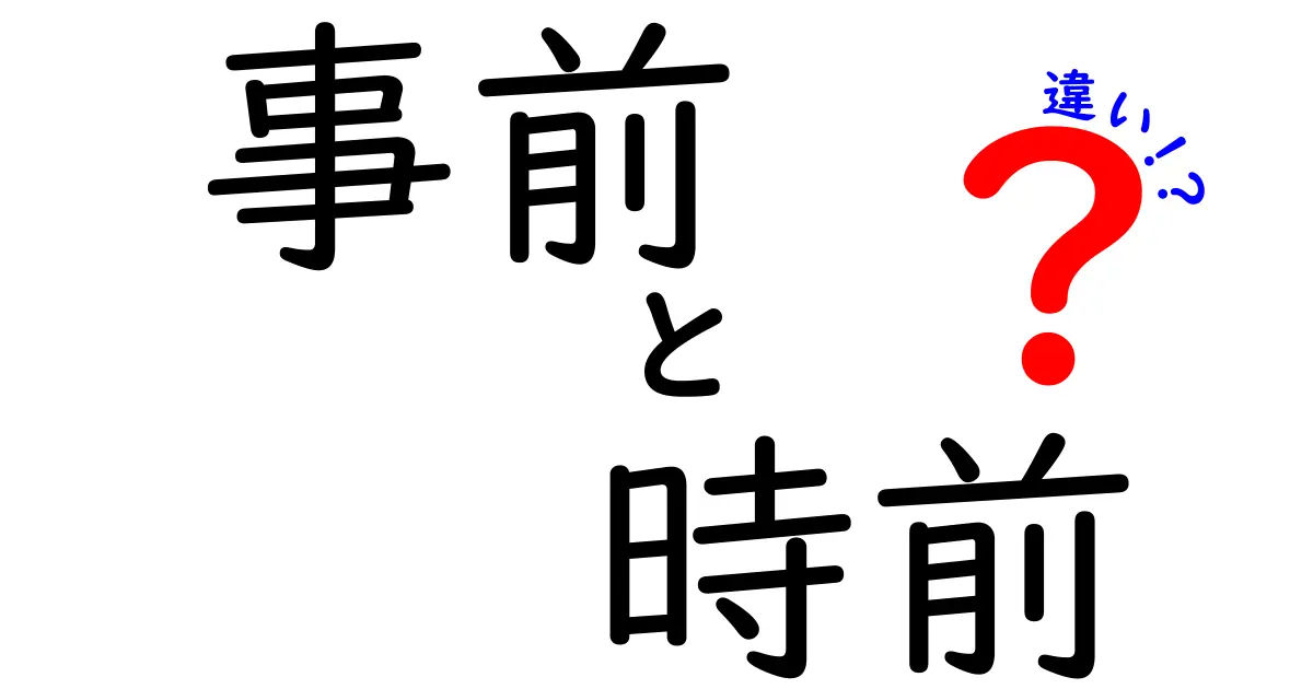 事前と時前の違いを徹底解説！意味・使い方・例文を完全比較