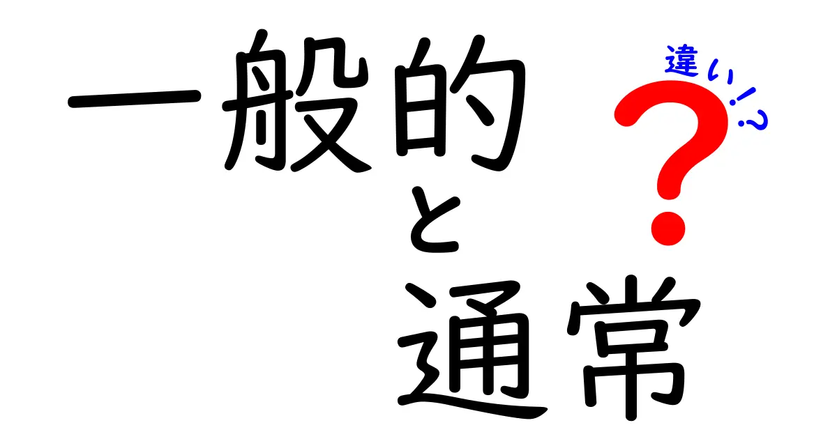 一般的と通常の違いを徹底解説！中学生にも分かる使い分けのコツ