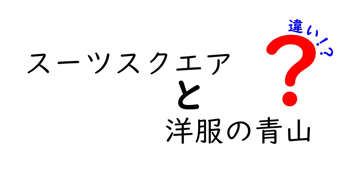 スーツスクエアと洋服の青山の違いを徹底解説!価格・品質・サービスを比較して自分に合う選択を見つけよう