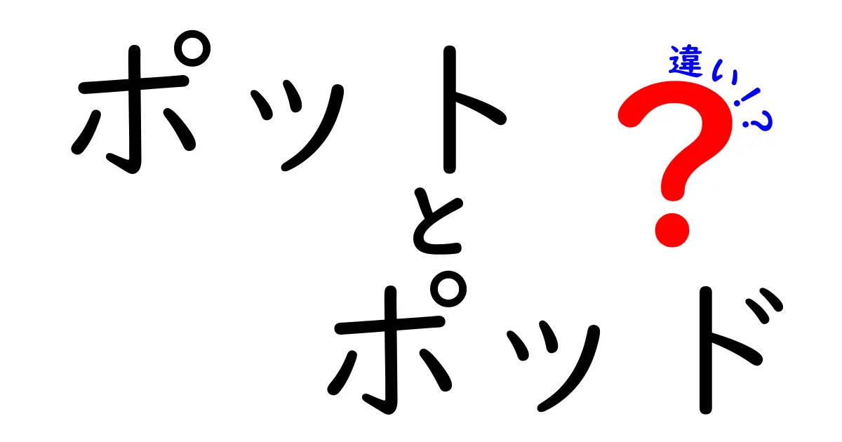 ポットとポッドの違いを完全解説!意味の違いと使い分けのコツを中学生にもわかる言い方で