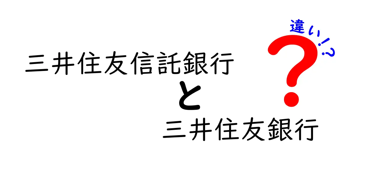 三井住友信託銀行と三井住友銀行の違いをわかりやすく徹底解説!どちらを選ぶべき?