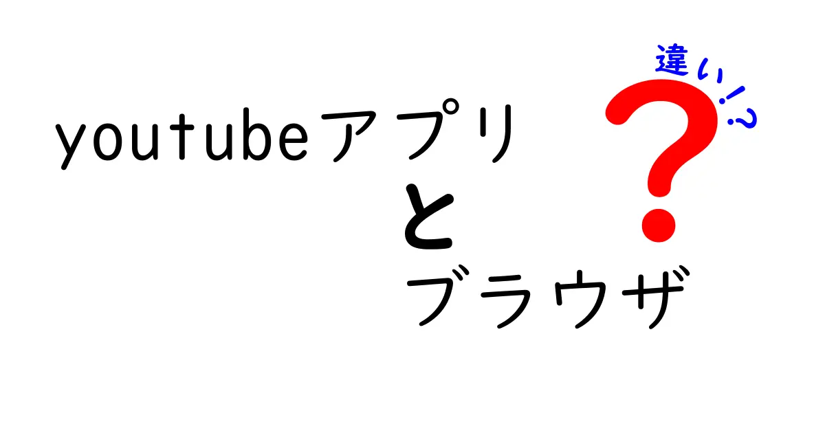 【保存版】youtubeアプリとブラウザの違いを徹底比較!機能・使い勝手・データ量を一目でわかる解説