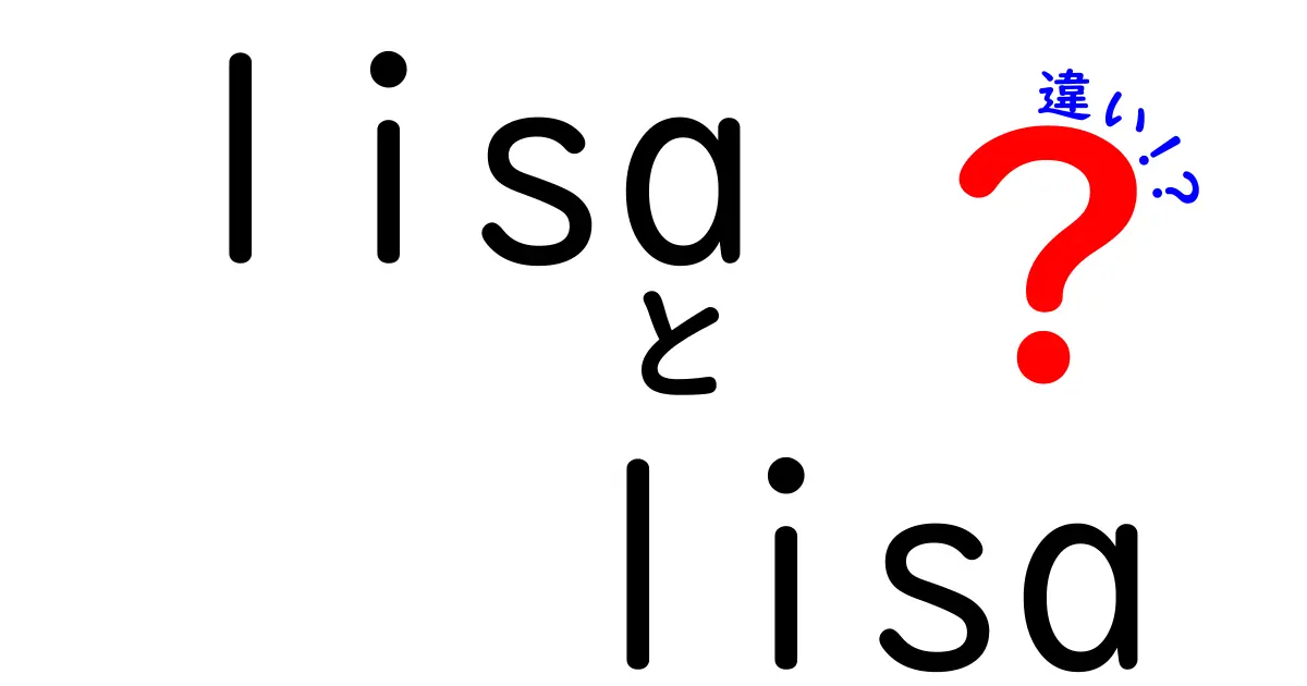 lisa lisa 違いを徹底解説!同じ綴りなのに意味が全く違う2つのリサを中学生にもわかるように解説