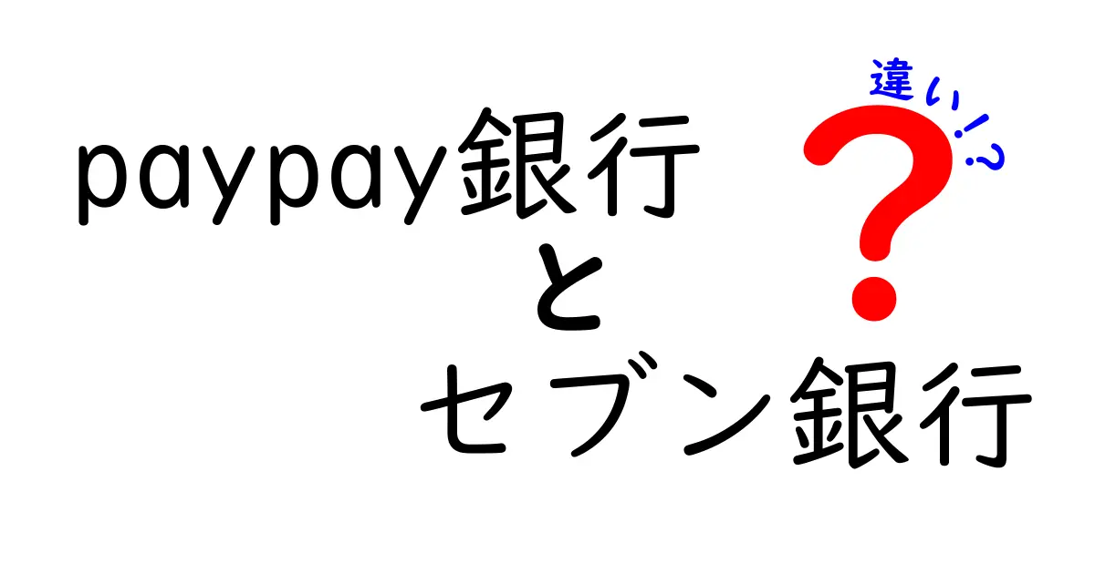 PayPay銀行とセブン銀行の違いを徹底解説!ATM・口座・手数料のポイントを整理