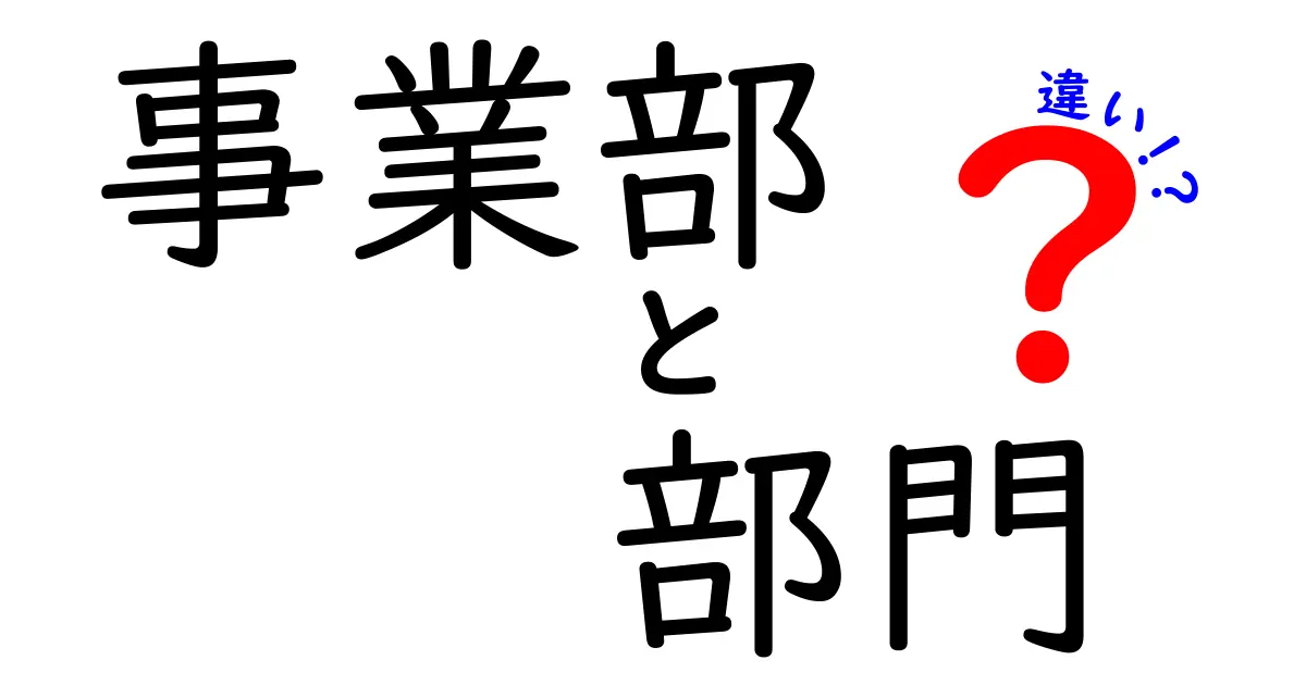 事業部と部門の違いを徹底解説!中学生にも分かるポイントと実務の使い分け