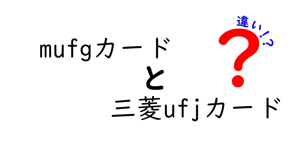 mufgカードと三菱UFJカードの違いを徹底解説|どっちを選ぶべき?