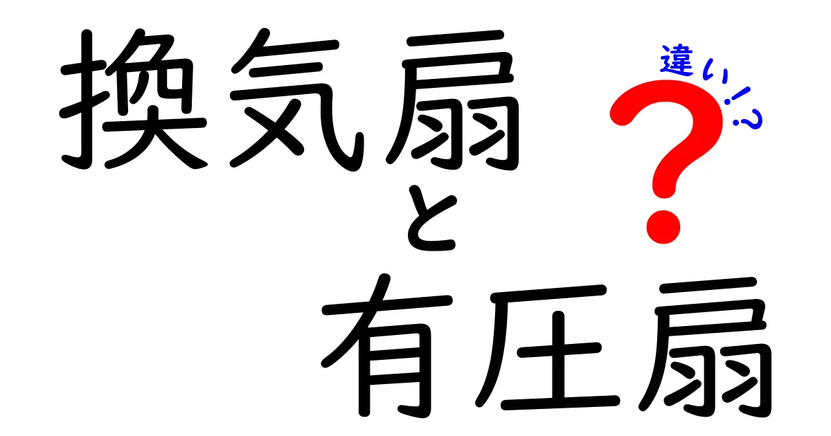 換気扇と有圧扇の違いを徹底解説!中学生にもわかる選び方のポイント