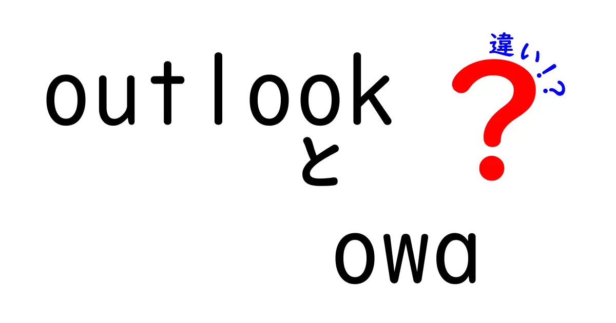 OutlookとOWAの違いを徹底解説！使い分けのポイントと初心者にも伝わる超わかりやすい解説