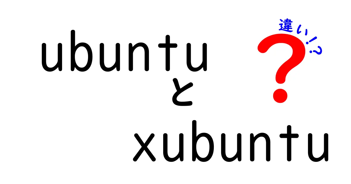 UbuntuとXubuntuの違いをわかりやすく解説!どっちを選ぶべき?