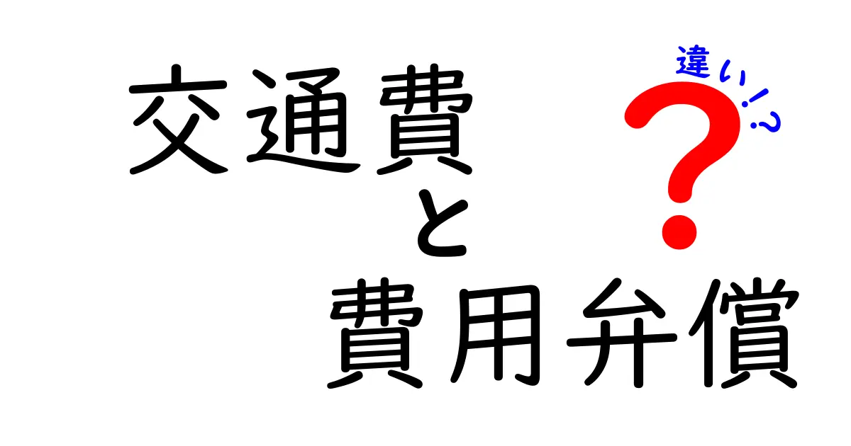 交通費と費用弁償の違いを徹底解説!実務で役立つポイントを中学生にもわかる言葉で整理