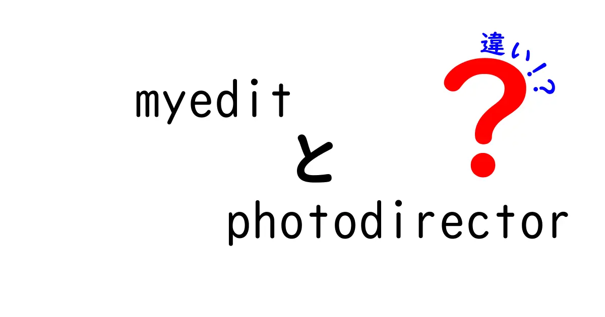 MyEditとPhotoDirectorの違いを徹底解説—機能・使い勝手・価格・初心者向けの選び方まで丁寧に解説