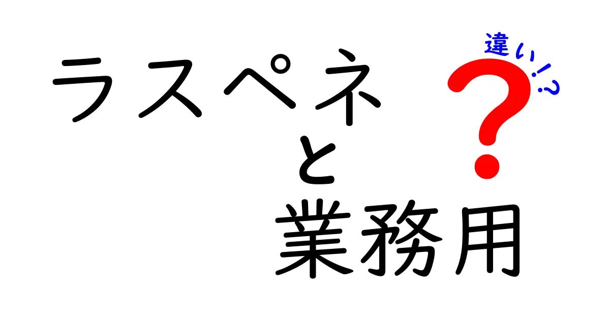ラスペネ 業務用と家庭用の違いを徹底解説！現場での使い分けと選び方